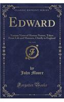 Edward, Vol. 1 of 2: Various Views of Human Nature, Taken from Life and Manners, Chiefly in England (Classic Reprint)