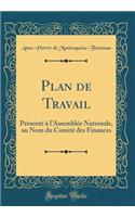 Plan de Travail: Présenté à l'Assemblée Nationale, au Nom du Comité des Finances (Classic Reprint)
