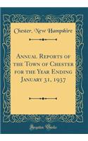 Annual Reports of the Town of Chester for the Year Ending January 31, 1937 (Classic Reprint)
