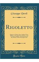 Rigoletto: Opera in Three Acts, Italian Text, with an English Translation and the Music of the Principal Airs (Classic Reprint)