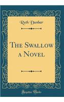 The Swallow a Novel (Classic Reprint)