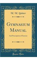 Gymnasium Manual: And Prescription of Exercise (Classic Reprint)