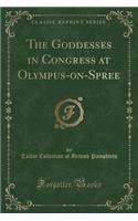 The Goddesses in Congress at Olympus-On-Spree (Classic Reprint)