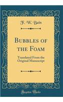 Bubbles of the Foam: Translated From the Original Manuscript (Classic Reprint)