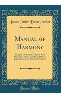 Manual of Harmony: Being an Elementary Treatise of the Principles of Thorough Bass; With an Explanation of the System of Notation (Classic Reprint)