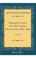 Grazer Studien zur Deutschen Philologie, 1895-1899: I-Vi Heft (Classic Reprint)