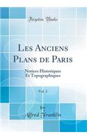 Les Anciens Plans de Paris, Vol. 2: Notices Historiques Et Topographiques (Classic Reprint)