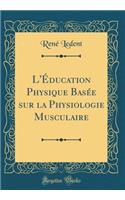 L'Éducation Physique Basée sur la Physiologie Musculaire (Classic Reprint)
