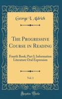 The Progressive Course in Reading, Vol. 1: Fourth Book; Part I; Information Literature Oral Expression (Classic Reprint)