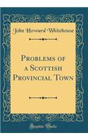 Problems of a Scottish Provincial Town (Classic Reprint)