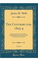 The Contributor, 1893-4, Vol. 15: Representing the Young Men's Mutual Improvement Associations of the Latter-Day Saints (Classic Reprint)