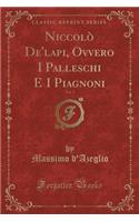 Niccolò De'lapi, Ovvero I Palleschi E I Piagnoni, Vol. 1 (Classic Reprint)