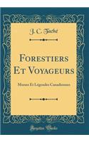 Forestiers Et Voyageurs: Moeurs Et Lï¿½gendes Canadiennes (Classic Reprint)