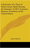 A Narrative of a Tour of Observation, Made During the Summer of 1817, by James Monroe, President of the United States