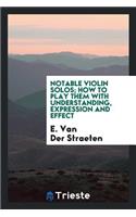 Notable Violin Solos; How to Play Them with Understanding, Expression and Effect