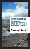 THE PASTORAL CARE: OR PRACTICAL HINTS ON