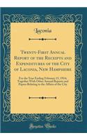 Twenty-First Annual Report of the Receipts and Expenditures of the City of Laconia, New Hampshire: For the Year Ending February 15, 1914; Together With Other Annual Reports and Papers Relating to the Affairs of the City (Classic Reprint)