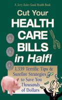 Cut Your Health Care Bills in Half!: 1,339 Terrific Tips & Surefire Strategies to Save You Thousands of Dollars (Jerry Baker Good Health Books)