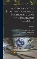 History of the Scottish Highlands, Highland Clans and Highland Regiments; Volume 1