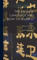 Chinese Language and How to Learn It; a Manual for Beginners; Volume 1