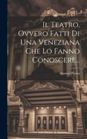 Teatro, Ovvero Fatti Di Una Veneziana Che Lo Fanno Conoscere...