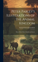 Peter Parley's Illustrations of the Animal Kingdom: Beasts, Birds, Fishes, Reptiles and Insects