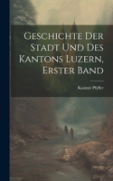 Geschichte Der Stadt Und Des Kantons Luzern, Erster Band