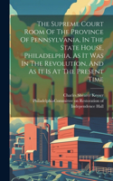 Supreme Court Room Of The Province Of Pennsylvania, In The State House, Philadelphia, As It Was In The Revolution, And As It Is At The Present Time