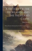 History of the Highlands and the Highland Clans; With an Extensive Selection From the Hitherto Inedited Stuart Papers