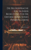 Die Bildersprache Jesu in Ihrer Bedeutung Für Die Erforschung Seines Inneren Lebens