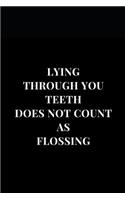 Lying Through You Teeth Does Not Count And Flossing: Gag Gift Funny Sarcasm Lined Notebook Journal for Dentist