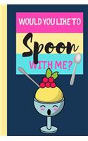 Would You Like To Spoon With Me?: Ice Cream Journal - Lined Ice Cream Quote Journal (120 pages, 6 x 9)