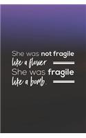She Was Not Fargile Like A Flower. She Was Fargile Like A Bomb: Daily Success, Motivation and Everyday Inspiration For Your Best Year Ever, 365 days to more Happiness Motivational Year Long Journal / Daily Notebo