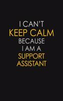 I Can't Keep Calm Because I Am A Support Assistant