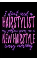 I Don't Need A Hair Stylist My Pillow Gives me A New Hairstyle Every Morning