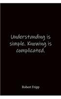 Understanding is simple. Knowing is complicated. Robert Fripp: Quote Notebook - Lined Notebook -Lined Journal - Blank Notebook-notebook journal-notebook 6x9-notebook quote on cover