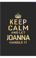 Keep Calm and Let Joanna Handle It: First Name Funny Sayings Personalized Customized Names Women Girl Gift Notebook Journal