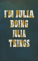 I'm Julia Doing Julia Things: First Name Funny Sayings Personalized Customized Names Women Girl Mother's Day Gift Notebook Journal