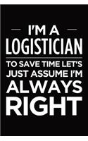I'm a logistician, to save time let's just assume I'm always right: Blank lined novelty office humor themed notebook to write in: With a ruled interior