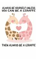 Always Be Yourself Unless You Can Be A Giraffe Then Always Be A Giraffe