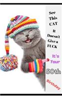 See This Cat, It Doesn't Give a Fuck It's Your 50th Birthday: Funny Birthday Greetings 18th Birthday Card & Perfect gift/present in one. Cute Cat Themed Cover. Better Than Just a Card, For Men & Women. With Und