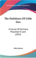 The Sinfulness Of Little Sins: A Course Of Sermons, Preached In Lent (1851)