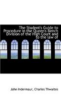 The Student's Guide to Procedure in the Queen's Bench Division of the High Court and to the Law of