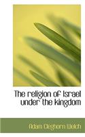 The Religion of Israel Under the Kingdom: (English)