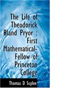 The Life of Theodorick Bland Pryor: First Mathematical-Fellow of Princeton College