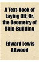 A Text-Book of Laying Off; Or, the Geometry of Ship-Building