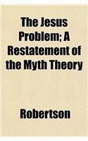The Jesus Problem; A Restatement of the Myth Theory