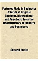 Fortunes Made in Business; A Series of Original Sketches, Biographical and Anecdotic, from the Recent History of Industry and Commerce