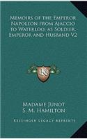 Memoirs of the Emperor Napoleon from Ajaccio to Waterloo, as Soldier, Emperor and Husband V2
