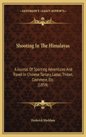Shooting In The Himalayas: A Journal Of Sporting Adventures And Travel In Chinese Tartary, Ladac, Thibet, Cashmere, Etc. (1854)(English)